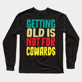 Getting old is not for cowards Long Sleeve T-Shirt